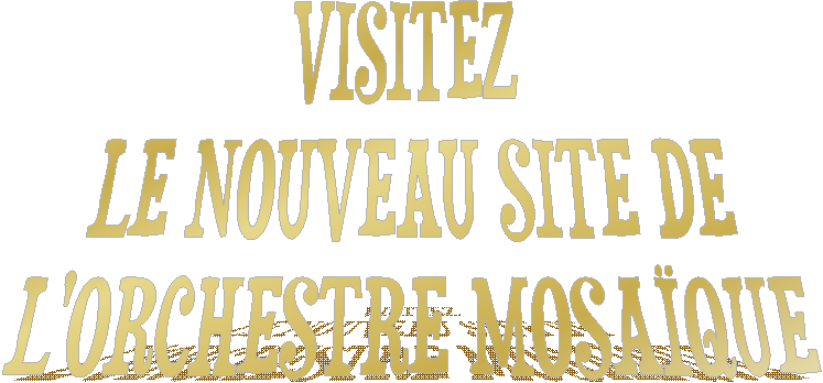 VISITEZ 
LE NOUVEAU SITE DE
L'ORCHESTRE MOSAQUE